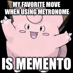 Death for Attack Drop | MY FAVORITE MOVE WHEN USING METRONOME; IS MEMENTO | image tagged in clefairy,pokemon | made w/ Imgflip meme maker