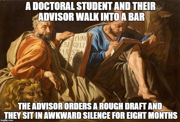 A DOCTORAL STUDENT AND THEIR ADVISOR WALK INTO A BAR; THE ADVISOR ORDERS A ROUGH DRAFT AND THEY SIT IN AWKWARD SILENCE FOR EIGHT MONTHS | image tagged in writing,phd,dissertating,rough draft | made w/ Imgflip meme maker