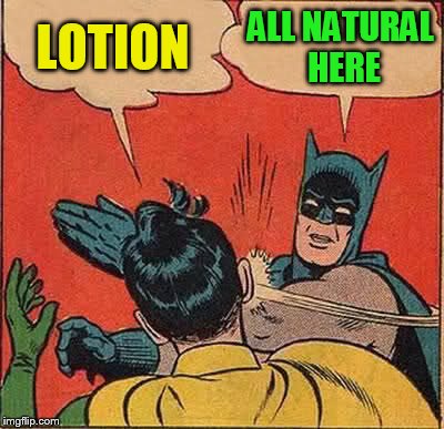 Batman Slapping Robin Meme | LOTION ALL NATURAL HERE | image tagged in memes,batman slapping robin | made w/ Imgflip meme maker