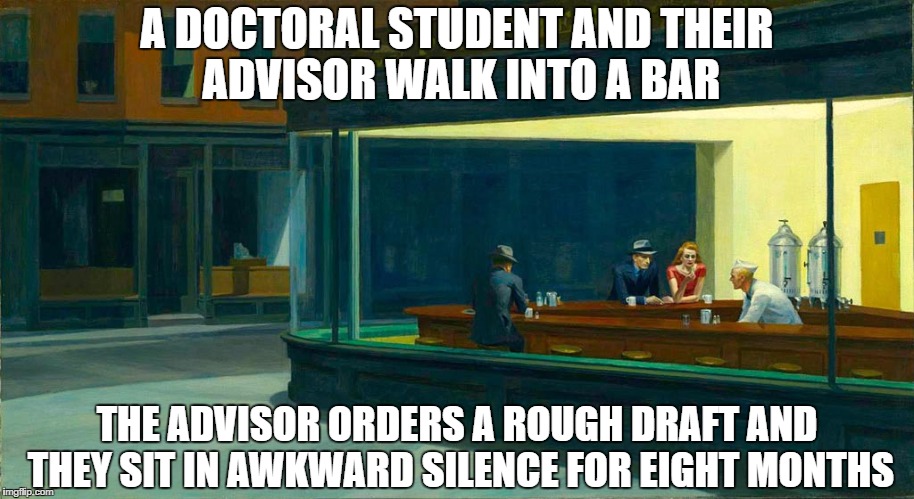 A DOCTORAL STUDENT AND THEIR ADVISOR WALK INTO A BAR; THE ADVISOR ORDERS A ROUGH DRAFT AND THEY SIT IN AWKWARD SILENCE FOR EIGHT MONTHS | image tagged in writing,art,dissertating,phd | made w/ Imgflip meme maker