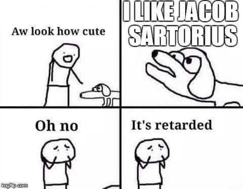 retarded dog | I LIKE JACOB SARTORIUS | image tagged in retarded dog,memes,funny,jacob sartorius | made w/ Imgflip meme maker