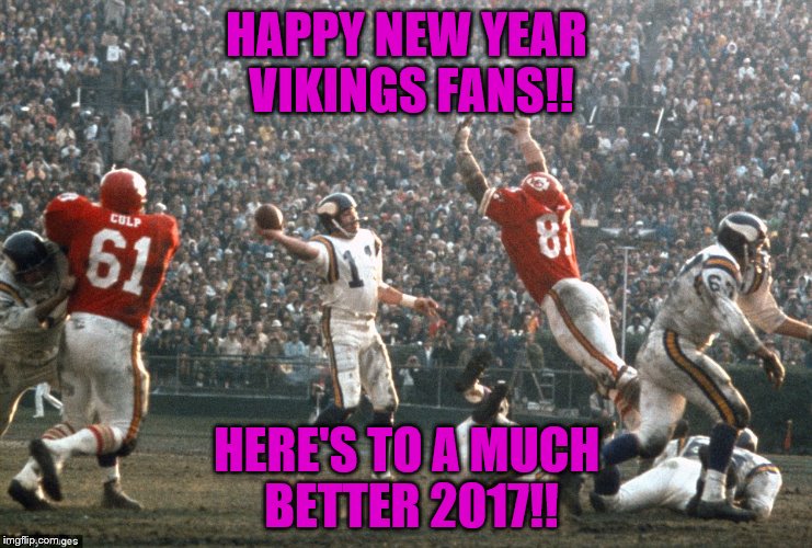 Minnesota Vikings New Year 2016 2017 | HAPPY NEW YEAR VIKINGS FANS!! HERE'S TO A MUCH BETTER 2017!! | image tagged in minnesota vikings,happy new year,memes,2016,2017,joe kapp | made w/ Imgflip meme maker