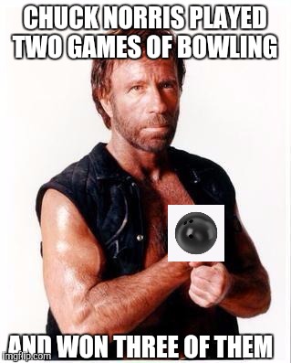 Chuck Norris Flex Meme | CHUCK NORRIS PLAYED TWO GAMES OF BOWLING; AND WON THREE OF THEM | image tagged in memes,chuck norris flex,chuck norris | made w/ Imgflip meme maker