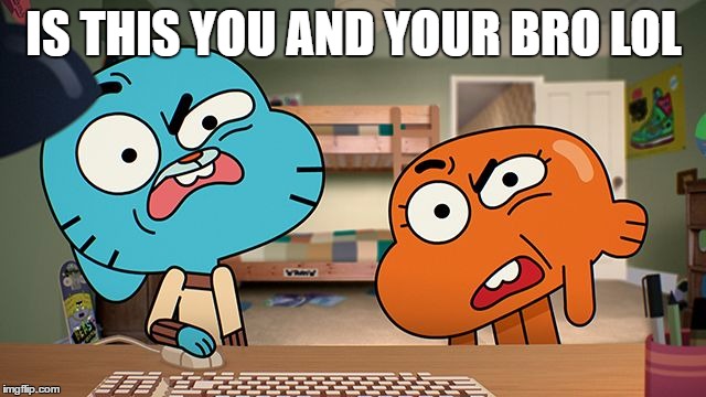 gumball | IS THIS YOU AND YOUR BRO LOL | image tagged in gumball | made w/ Imgflip meme maker