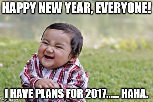 Happy New Year!  | HAPPY NEW YEAR, EVERYONE! I HAVE PLANS FOR 2017...... HAHA. | image tagged in memes,evil toddler | made w/ Imgflip meme maker