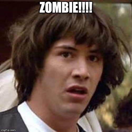 Conspiracy Keanu Meme | ZOMBIE!!!! | image tagged in memes,conspiracy keanu | made w/ Imgflip meme maker