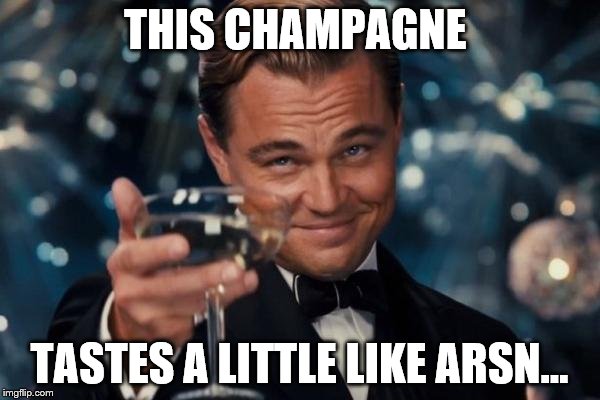 Leonardo Dicaprio Cheers Meme | THIS CHAMPAGNE TASTES A LITTLE LIKE ARSN... | image tagged in memes,leonardo dicaprio cheers | made w/ Imgflip meme maker