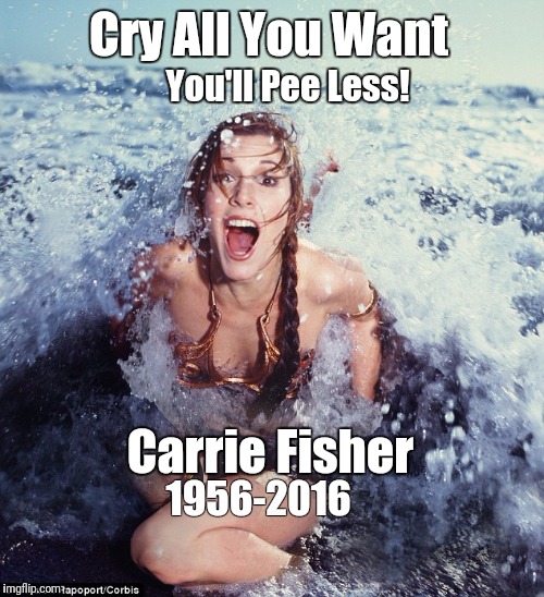 Carrie Fisher Star Wars Live Life | Cry All You Want; You'll Pee Less! Carrie Fisher; 1956-2016 | image tagged in star wars,carrie fisher,life,death star,stars | made w/ Imgflip meme maker