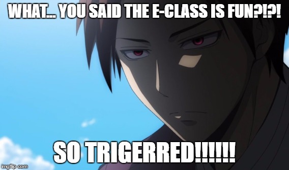Principal's Choice | WHAT... YOU SAID THE E-CLASS IS FUN?!?! SO TRIGERRED!!!!!! | image tagged in ansatsu kyoushitsu,assassination classroom,school,anime,asano | made w/ Imgflip meme maker