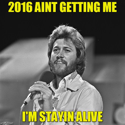 2016 AINT GETTING ME I'M STAYIN ALIVE | made w/ Imgflip meme maker