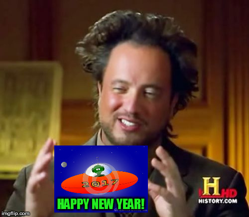 Ancient Aliens Meme | HAPPY NEW YEAR! | image tagged in memes,ancient aliens | made w/ Imgflip meme maker