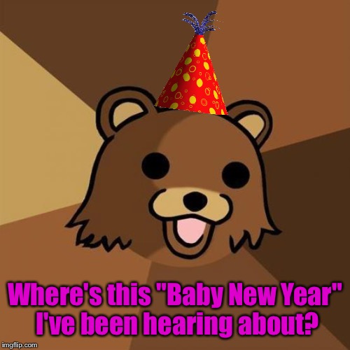 Pedobear Meme | Where's this "Baby New Year" I've been hearing about? | image tagged in memes,pedobear,nsfw,hit,sweet dreams are made of cheese | made w/ Imgflip meme maker