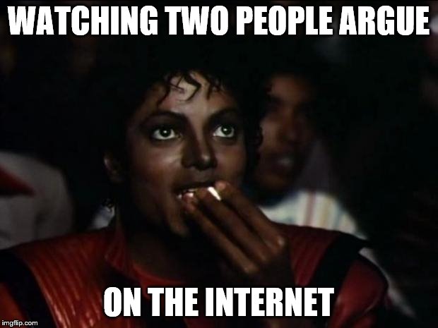 Michael Jackson Popcorn Meme | WATCHING TWO PEOPLE ARGUE; ON THE INTERNET | image tagged in memes,michael jackson popcorn | made w/ Imgflip meme maker