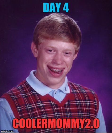 Bad Luck Brian Meme | DAY 4 COOLERMOMMY2.0 | image tagged in memes,bad luck brian | made w/ Imgflip meme maker