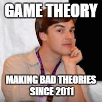 Game theory | GAME THEORY; MAKING BAD THEORIES SINCE 2011 | image tagged in game theory | made w/ Imgflip meme maker