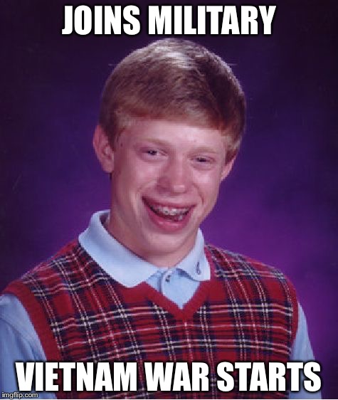 Bad Luck Brian Meme | JOINS MILITARY; VIETNAM WAR STARTS | image tagged in memes,bad luck brian | made w/ Imgflip meme maker