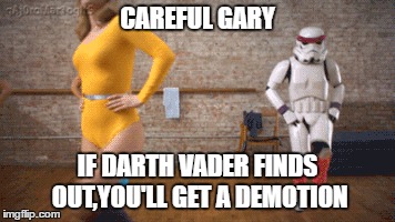 CAREFUL GARY; IF DARTH VADER FINDS OUT,YOU'LL GET A DEMOTION | image tagged in star wars,stormtrooper | made w/ Imgflip meme maker