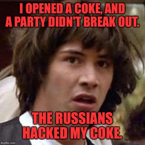 Conspiracy Keanu | I OPENED A COKE, AND A PARTY DIDN'T BREAK OUT. THE RUSSIANS HACKED MY COKE. | image tagged in memes,conspiracy keanu,politics,funny,coke | made w/ Imgflip meme maker