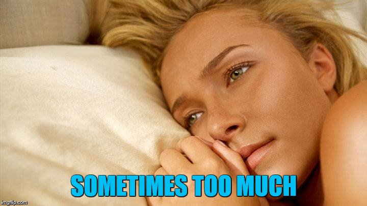 hayden sad | SOMETIMES TOO MUCH | image tagged in hayden sad | made w/ Imgflip meme maker