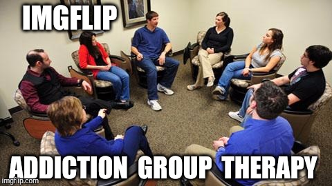 IMGFLIP ADDICTION  GROUP  THERAPY | made w/ Imgflip meme maker