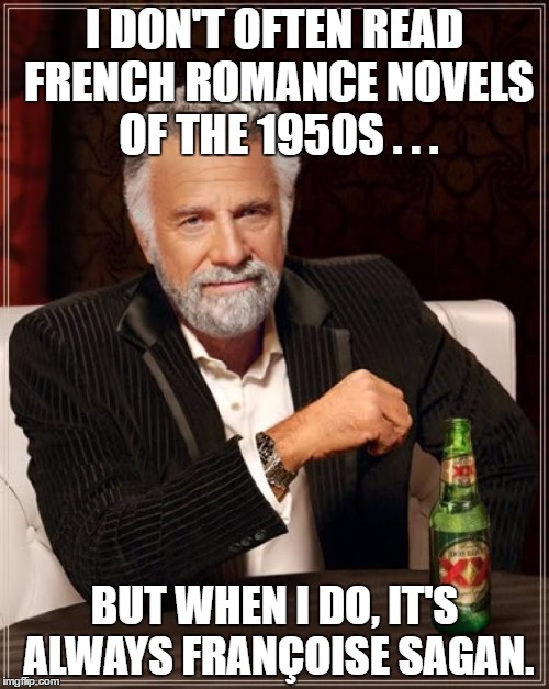 The Most Interesting Man In The World Meme | I DON'T OFTEN READ FRENCH ROMANCE NOVELS OF THE 1950S . . . BUT WHEN I DO, IT'S ALWAYS FRANÇOISE SAGAN. | image tagged in memes,the most interesting man in the world | made w/ Imgflip meme maker