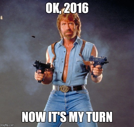 Chuck Norris Guns Meme | OK, 2016; NOW IT'S MY TURN | image tagged in memes,chuck norris guns,chuck norris | made w/ Imgflip meme maker