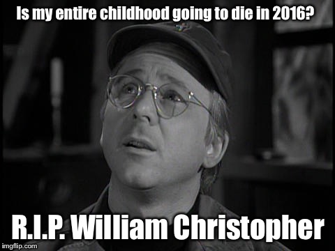 Is my entire childhood going to die in 2016? R.I.P. William Christopher | image tagged in father mulcahy,mash | made w/ Imgflip meme maker
