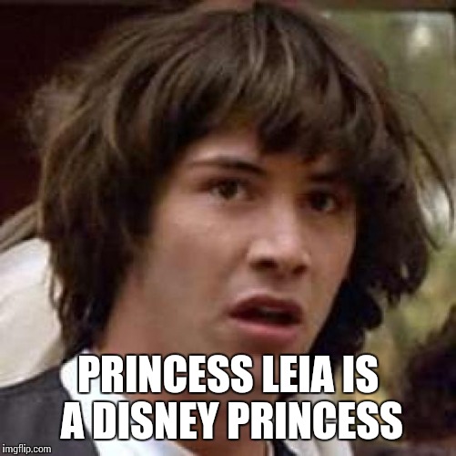 She's the newest member of the Disney Princess Club | PRINCESS LEIA IS A DISNEY PRINCESS | image tagged in memes,conspiracy keanu,star wars,trhtimmy | made w/ Imgflip meme maker