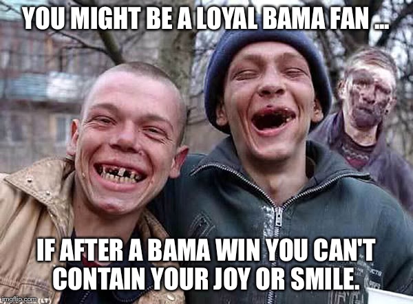 ROW TAHD ROW! | YOU MIGHT BE A LOYAL BAMA FAN ... IF AFTER A BAMA WIN YOU CAN'T CONTAIN YOUR JOY OR SMILE. | image tagged in toothless,alabama football | made w/ Imgflip meme maker