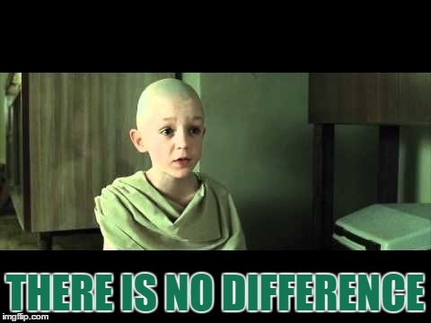 THERE IS NO DIFFERENCE | made w/ Imgflip meme maker