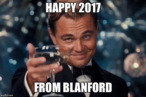 Leonardo Dicaprio Cheers Meme | HAPPY 2017; FROM BLANFORD | image tagged in memes,leonardo dicaprio cheers | made w/ Imgflip meme maker