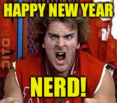 HAPPY NEW YEAR NERD! | made w/ Imgflip meme maker