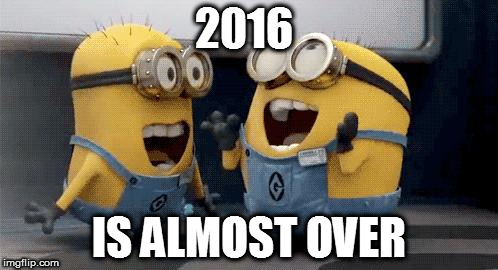 Excited Minions | 2016; IS ALMOST OVER | image tagged in memes,excited minions | made w/ Imgflip meme maker