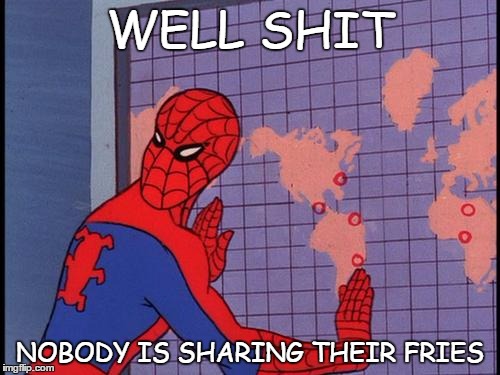 spiderman map | WELL SHIT; NOBODY IS SHARING THEIR FRIES | image tagged in spiderman map | made w/ Imgflip meme maker