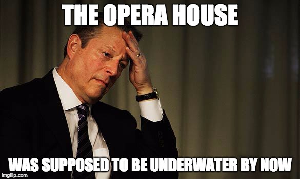 Al Gore Facepalm | THE OPERA HOUSE; WAS SUPPOSED TO BE UNDERWATER BY NOW | image tagged in al gore facepalm | made w/ Imgflip meme maker