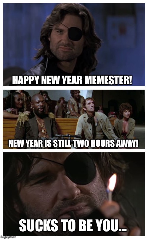 jk MemesterMemesterson, have a great New Year!!! | HAPPY NEW YEAR MEMESTER! NEW YEAR IS STILL TWO HOURS AWAY! SUCKS TO BE YOU... | image tagged in bad pun plissken,memes,i'm on eastern time,hes on pacific time | made w/ Imgflip meme maker