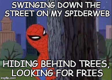 spiderman tree | SWINGING DOWN THE STREET ON MY SPIDERWEB; HIDING BEHIND TREES, LOOKING FOR FRIES | image tagged in spiderman tree | made w/ Imgflip meme maker