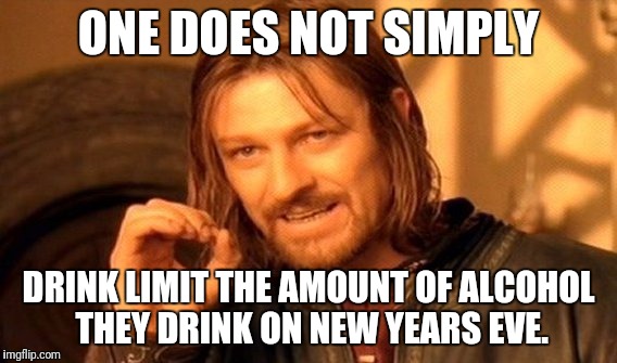 One Does Not Simply Meme | ONE DOES NOT SIMPLY; DRINK LIMIT THE AMOUNT OF ALCOHOL THEY DRINK ON NEW YEARS EVE. | image tagged in memes,one does not simply | made w/ Imgflip meme maker
