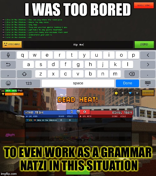 Lonely, I'm Mr Lonely, I have nobody for my oooooooOOOOOWWWWWWNNNNNNN! | I WAS TOO BORED; TO EVEN WORK AS A GRAMMAR NATZI IN THIS SITUATION | image tagged in pixel gun,video games,only time,grammar nazi | made w/ Imgflip meme maker