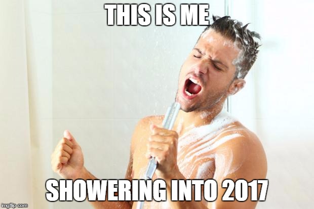showersinger | THIS IS ME; SHOWERING INTO 2017 | image tagged in showersinger | made w/ Imgflip meme maker