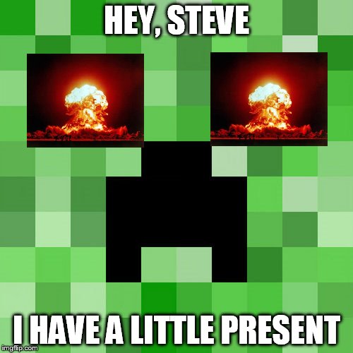 Scumbag Minecraft | HEY, STEVE; I HAVE A LITTLE PRESENT | image tagged in memes,scumbag minecraft | made w/ Imgflip meme maker