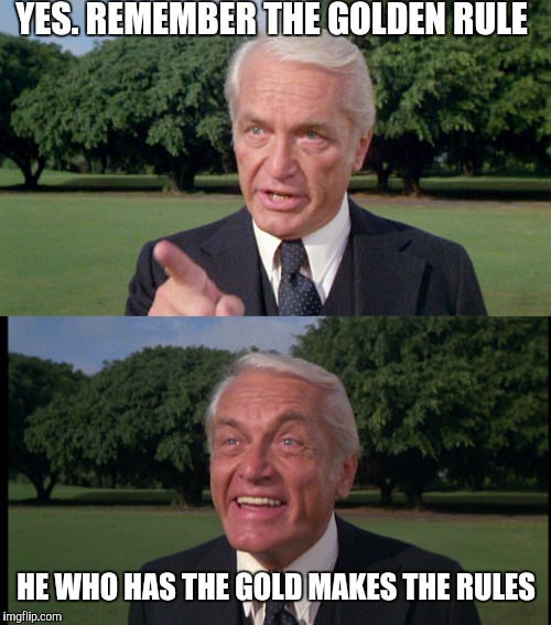 YES. REMEMBER THE GOLDEN RULE HE WHO HAS THE GOLD MAKES THE RULES | made w/ Imgflip meme maker