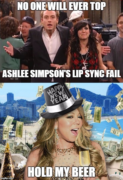 NO ONE WILL EVER TOP; ASHLEE SIMPSON'S LIP SYNC FAIL; HOLD MY BEER | image tagged in lip sync,mariah carey,happy new year | made w/ Imgflip meme maker