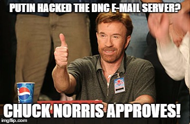 Chuck Norris Approves Meme | PUTIN HACKED THE DNC E-MAIL SERVER? CHUCK NORRIS APPROVES! | image tagged in memes,chuck norris approves,chuck norris | made w/ Imgflip meme maker