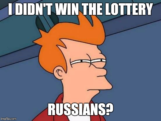 Futurama Fry | I DIDN'T WIN THE LOTTERY; RUSSIANS? | image tagged in memes,futurama fry | made w/ Imgflip meme maker