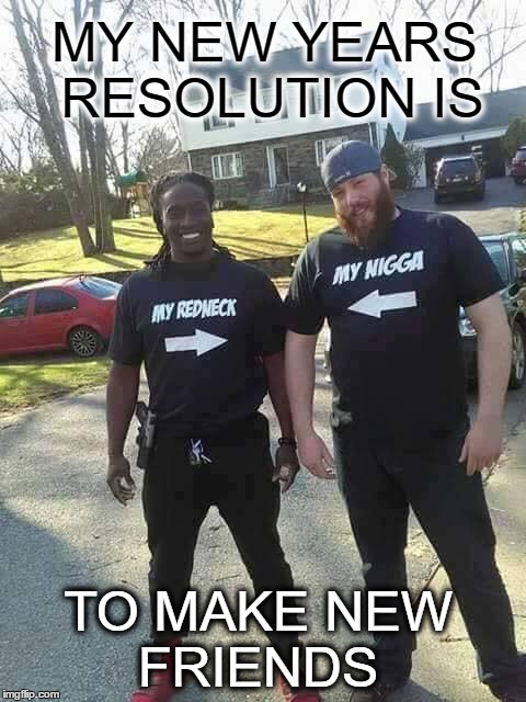 MY NEW YEARS RESOLUTION IS; TO MAKE NEW FRIENDS | image tagged in new year resolutions | made w/ Imgflip meme maker