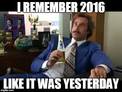 Well That Escalated Quickly Meme | I REMEMBER 2016; LIKE IT WAS YESTERDAY | image tagged in memes,well that escalated quickly | made w/ Imgflip meme maker