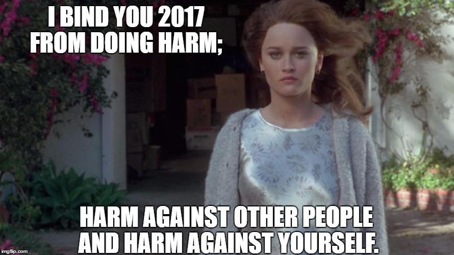 binding 2017 | I BIND YOU 2017 FROM DOING HARM;; HARM AGAINST OTHER PEOPLE AND HARM AGAINST YOURSELF. | image tagged in binding 2017 | made w/ Imgflip meme maker