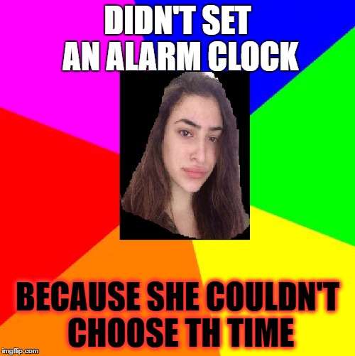 Indecisive Nefeli | DIDN'T SET AN ALARM CLOCK; BECAUSE SHE COULDN'T CHOOSE TH TIME | image tagged in indecisive nefeli | made w/ Imgflip meme maker