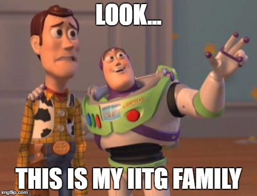 X, X Everywhere Meme | LOOK... THIS IS MY IITG FAMILY | image tagged in memes,x x everywhere | made w/ Imgflip meme maker
